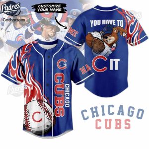 You Have To It Chicago Cubs Custom Baseball Jersey Style 1