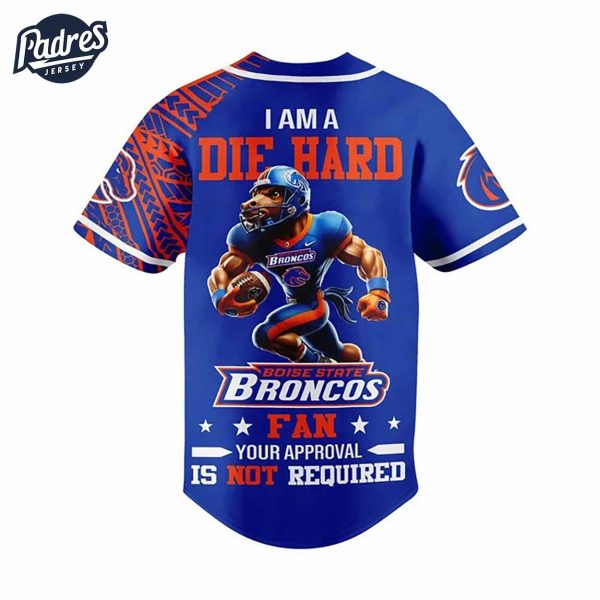 I Am Die Hard Fan Your Approval Is Not Required Boise State Broncos Football Baseball Jersey 3